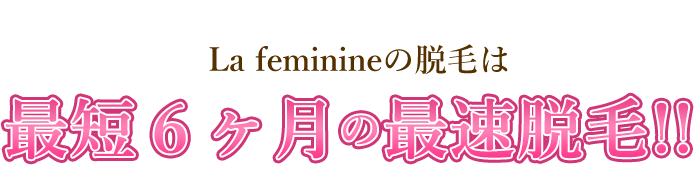 La feminineの脱毛は最短6ヶ月の最速脱毛!!｜写真02